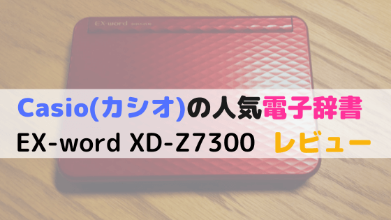 カシオEX-word XD-Z7300レビュー】電子辞書の便利さにどハマりした感想 