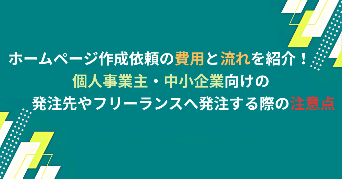 ホームページ作成依頼の費用と流れを紹介！個人事業主・中小企業向けの発注先やフリーランスへ発注する際の注意点